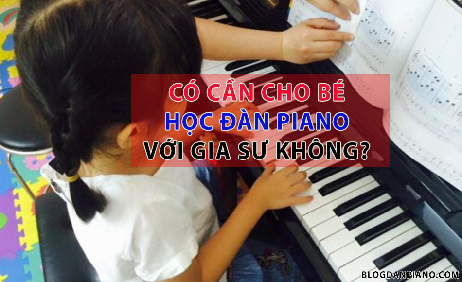 tự học đàn piano có cần thuê giáo viên dạy kèm không