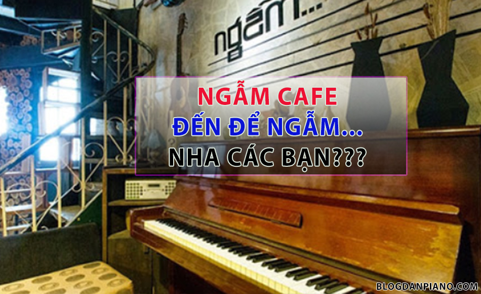 Ngẫm Cafe- Quán Cafe Có Piano Tại TPHCM