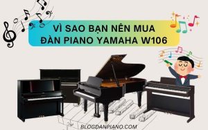 VÌ SAO BẠN NÊN MUA ĐÀN PIANO YAMAHA W106